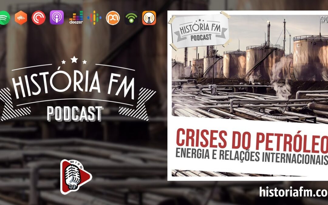 Crises do Petróleo: energia e relações internacionais - História FM, episódio 18