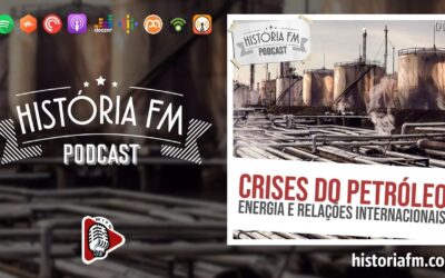 Crises do Petróleo: energia e relações internacionais – História FM, episódio 18