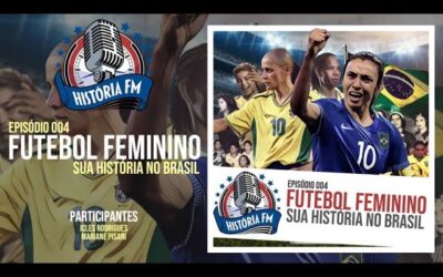 Futebol Feminino: sua história no Brasil – História FM 004