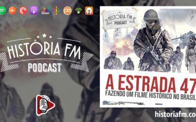 A Estrada 47: fazendo um filme histórico no Brasil História FM, episódio 24