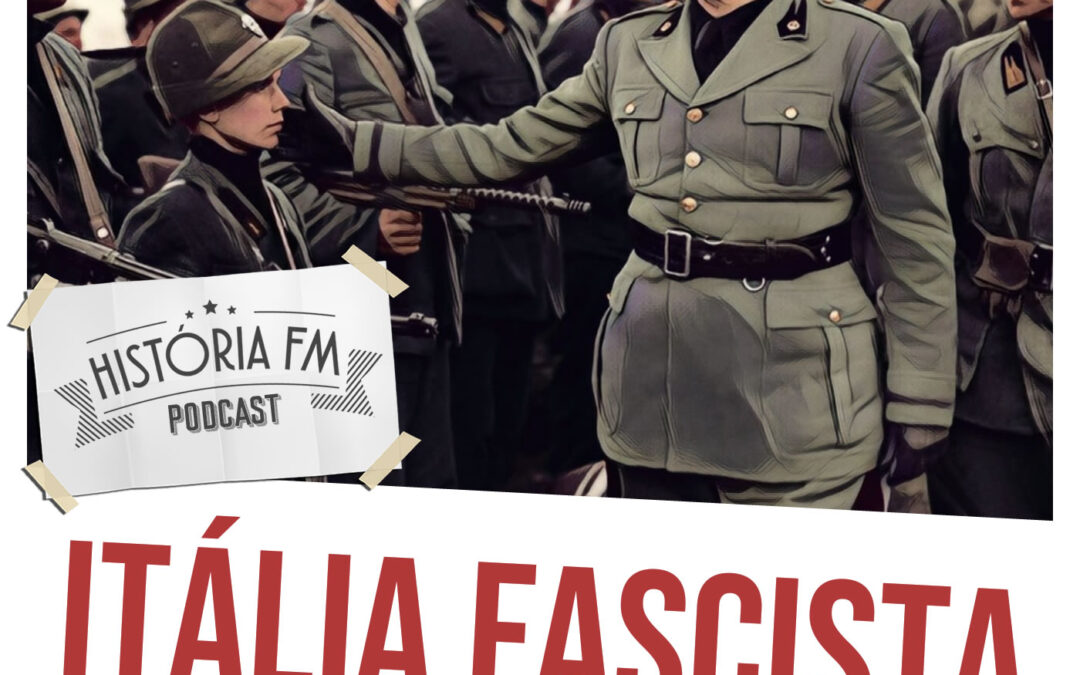 Itália Fascista: das origens do Fascismo ao fim da Segunda Guerra