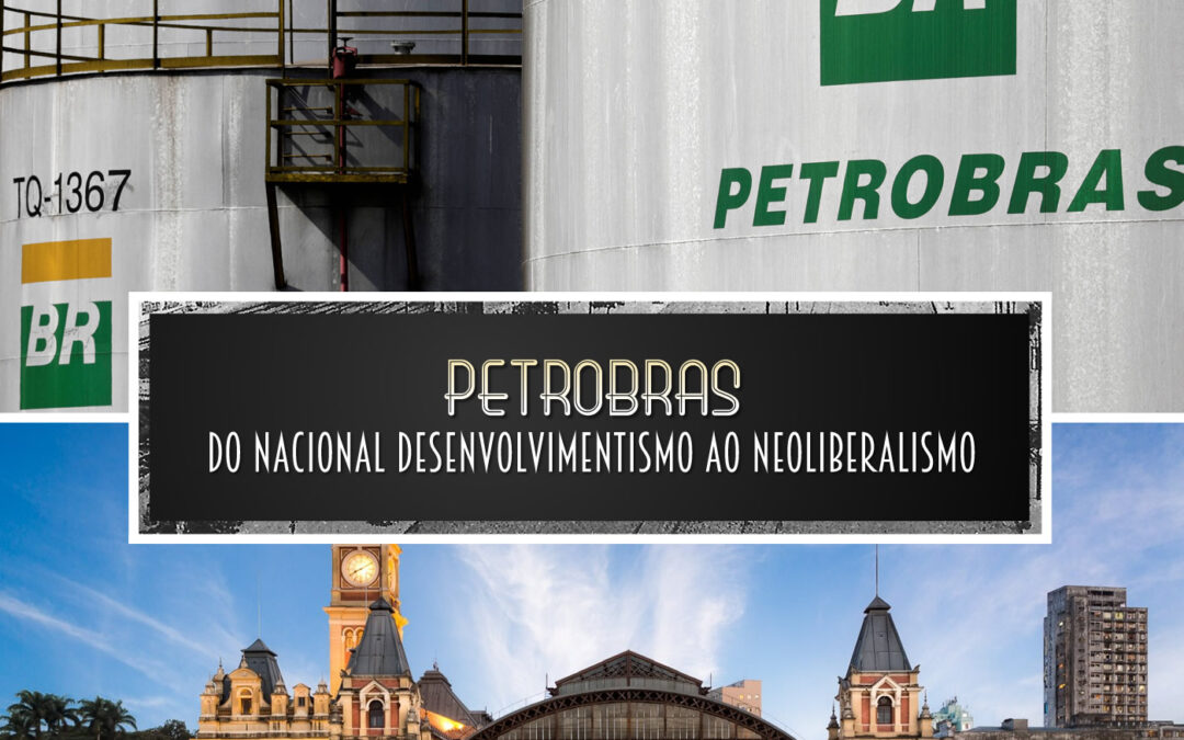 Petrobras: do nacional desenvolvimentismo ao neoliberalismo