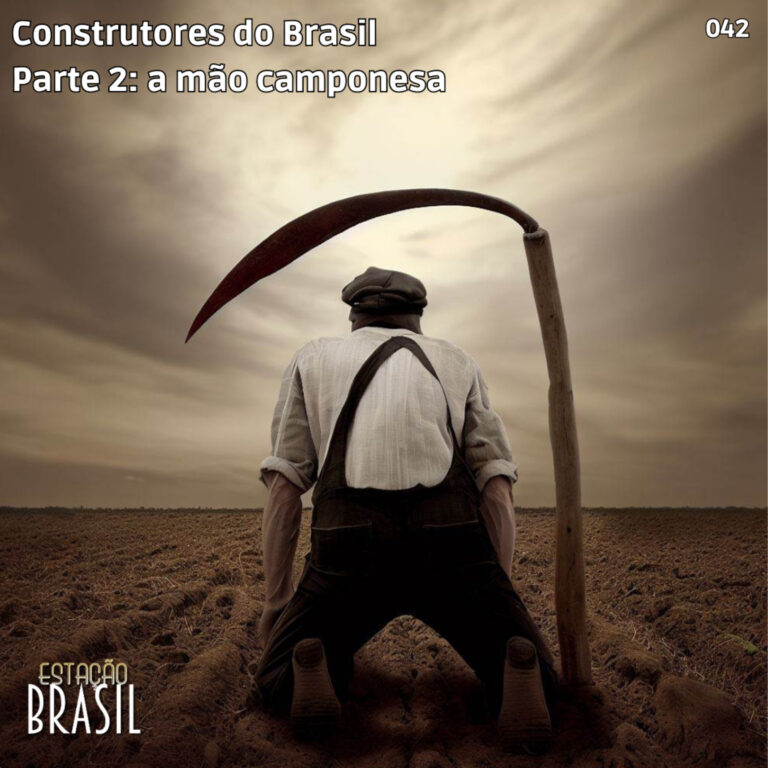 042 – Construtores do Brasil, parte 2 | A mão camponesa