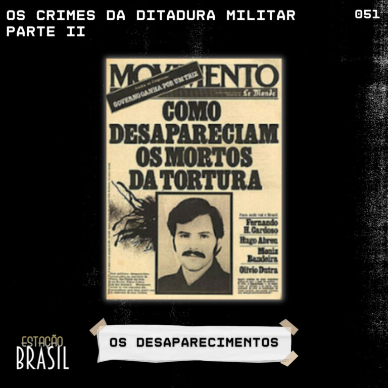 051 – Os crimes da ditadura militar, parte 2 | Os desaparecimentos