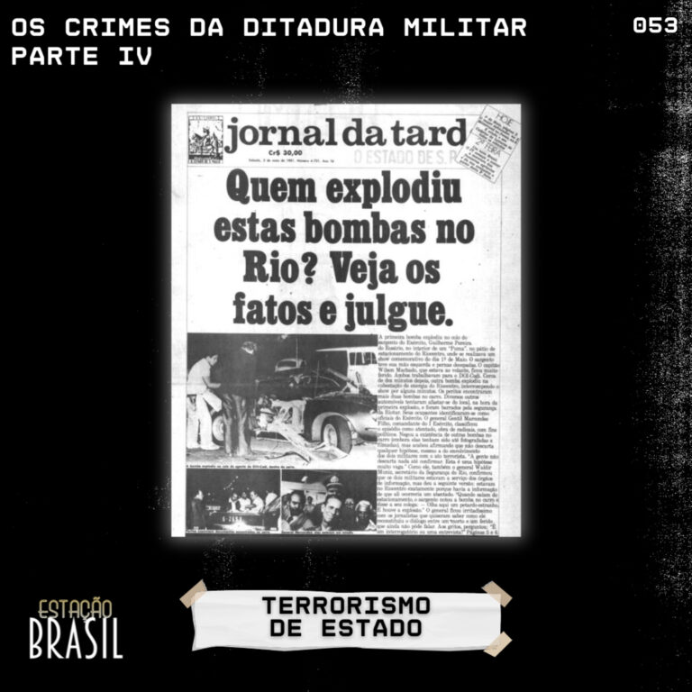 053 – Os crimes da ditadura militar, parte 4 | O terrorismo de Estado